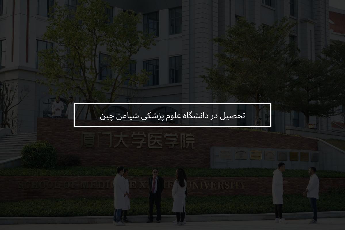 تحصیل در دانشگاه علوم پزشکی شیامن چین + شرایط و هزینه